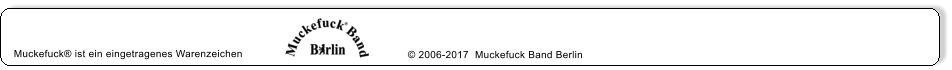 Muckefuck ist ein eingetragenes Warenzeichen   2006-2017  Muckefuck Band Berlin